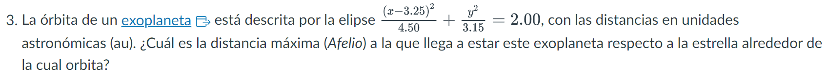 3. La órbita de un exoplaneta \( \boxminus \) está descrita por la elipse \( \frac{(x-3.25)^{2}}{4.50}+\frac{y^{2}}{3.15}=2.0