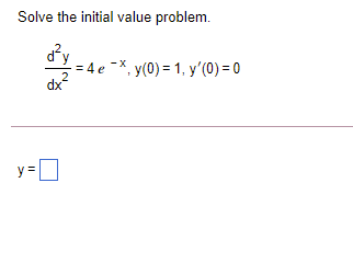 Solve the initial value problem. d²y x = 4e - y(0) = 1, y(0) = 0 dx y =