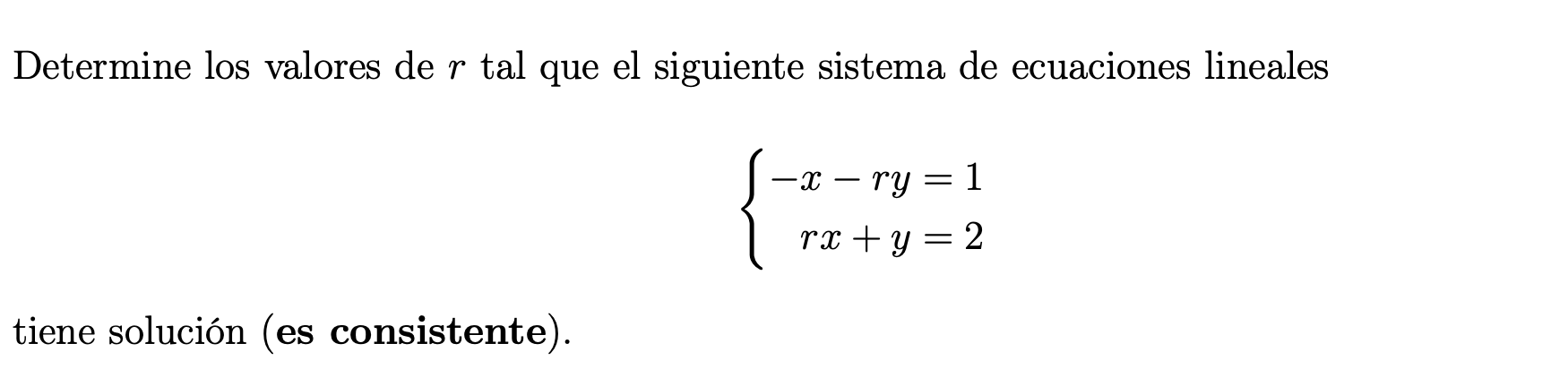 Determine los valores de \( r \) tal que el siguiente sistema de ecuaciones lineales \[ \left\{\begin{aligned} -x-r y & =1 \\