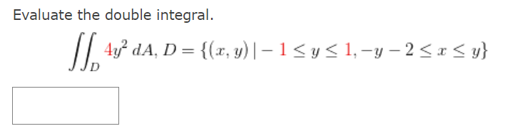 Evaluate the double integral. \[ \iint_{D} 4 y^{2} d A, D=\{(x, y) \mid-1 \leq y \leq 1,-y-2 \leq x \leq y\} \]