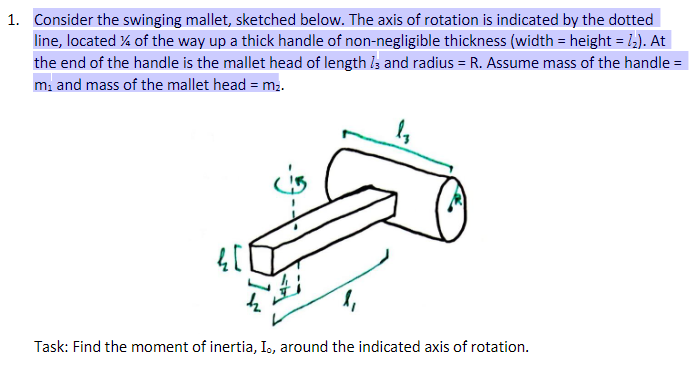 Consider the swinging mallet, sketched below. The axis of rotation is indicated by the dotted line, located \( 1 / 4 \) of th