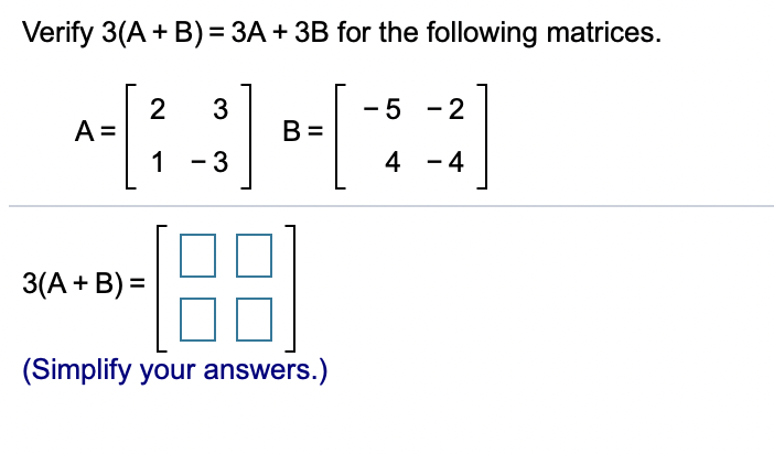 Solved Verify 3(A + B)= 3A + 3B for the following matrices. | Chegg.com