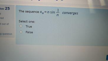 on 25 1 The sequence an=n sin converges n out of Select one: True False question