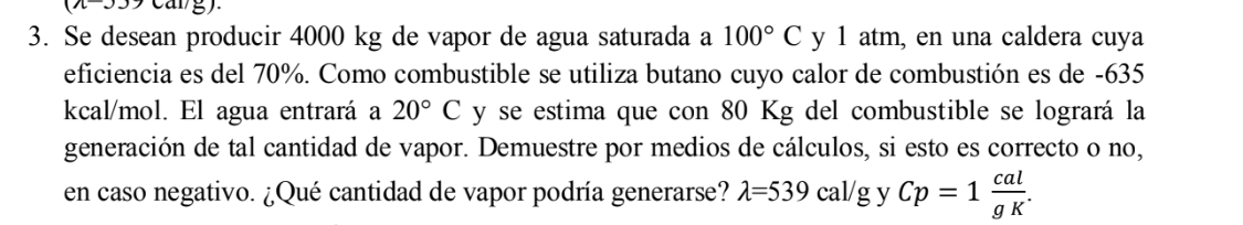 3. Se desean producir \( 4000 \mathrm{~kg} \) de vapor de agua saturada a \( 100^{\circ} \mathrm{C} \) y \( 1 \mathrm{~atm} \