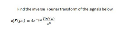 Solved Find the inverse Fourier transform of ﻿the signals | Chegg.com