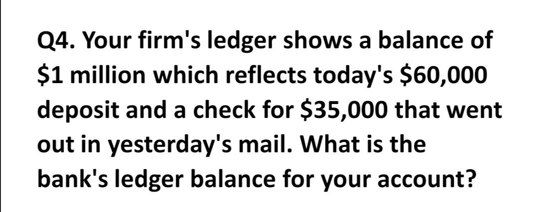 Solved Q4. Your firm's ledger shows a balance of $1 million | Chegg.com