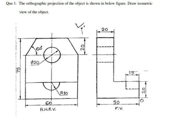 Solved Que 1. The orthographic projection of the object is | Chegg.com