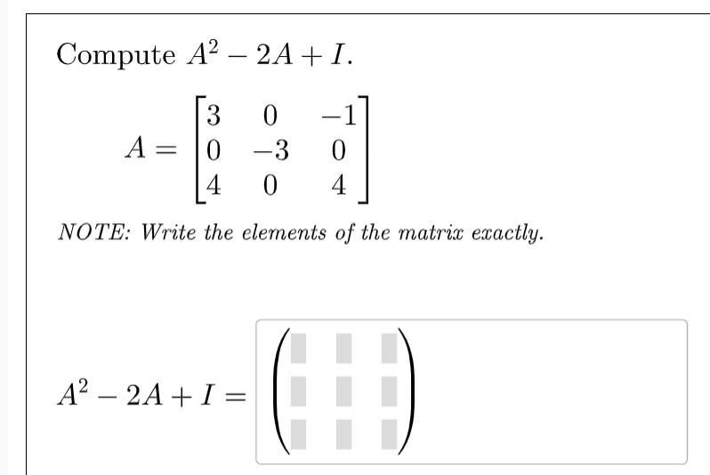 Solved Compute A2-2A+I. A=[30-10-30404] ﻿NOTE: Write the | Chegg.com