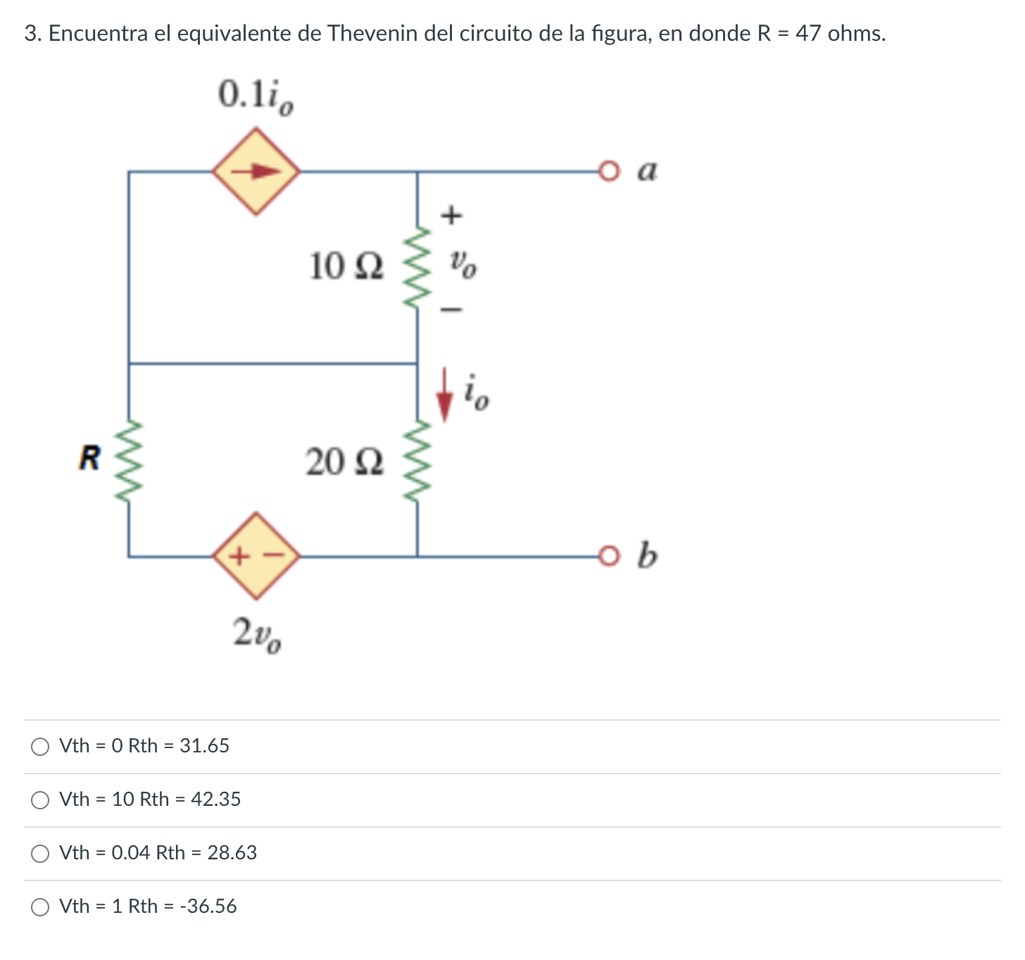 3. Encuentra el equivalente de Thevenin del circuito de la figura, en donde \( R=47 \) ohms. \[ \begin{array}{l} \text { Vth