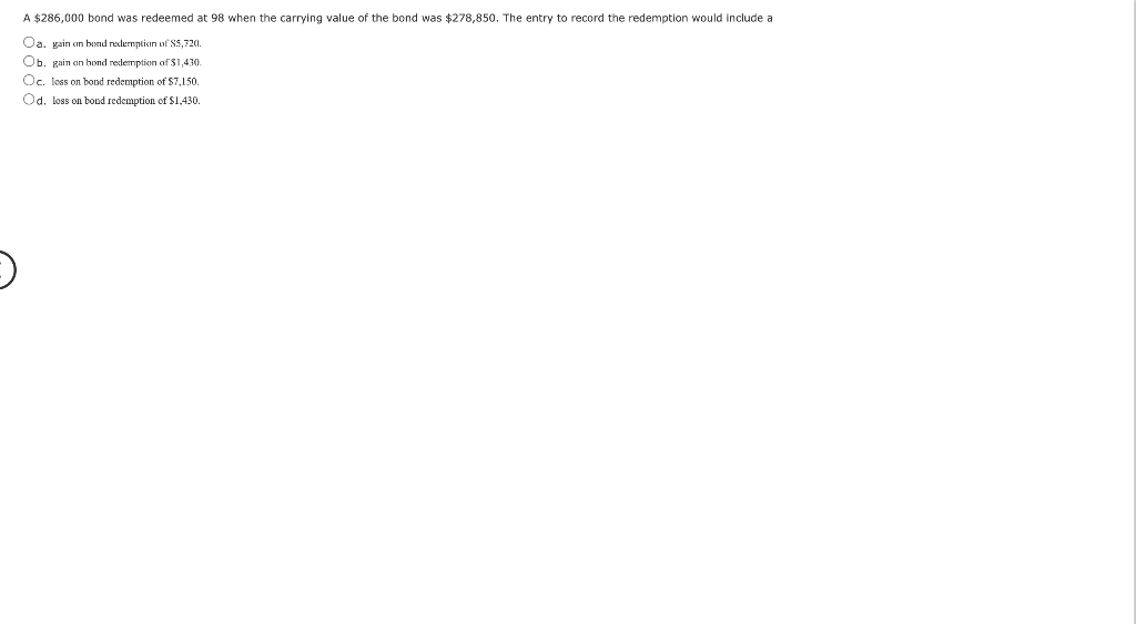 Solved A 286,000 bond was redeemed at 98 when the carrying