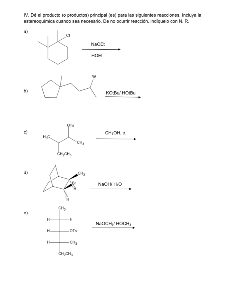 IV. Dé el producto (o productos) principal (es) para las siguientes reacciones. Incluya la estereoquímica cuando sea necesari