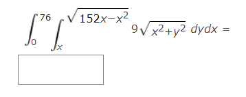 \( \int_{0}^{76} \int_{x}^{\sqrt{152 x-x^{2}}} 9 \sqrt{x^{2}+y^{2}} d y d x= \)