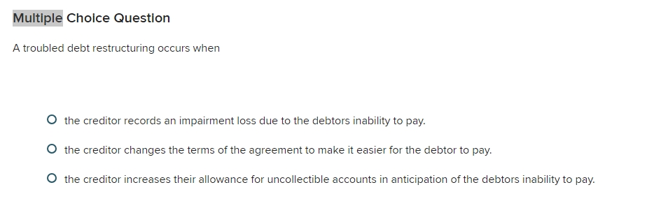 solved multiple choice questiona decrease in accounts ... Solved Multiple Choice QuestionA troubled debt restructuring | Chegg.com