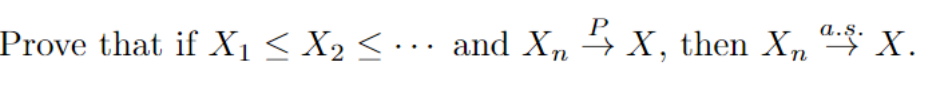 Solved Prove that if X1≤X2≤⋯ and Xn→PX, then Xn→ a.s. X. | Chegg.com