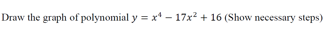 Solved Draw the graph of polynomial y = x4 – 17x2 + 16 (Show | Chegg.com
