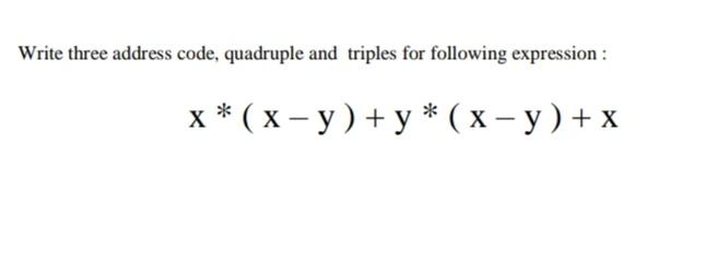 Solved Write three address code, quadruple and triples for | Chegg.com