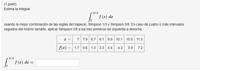 (1 point) Estima la integral \[ \int_{7}^{11.3} f(x) d x \] usando la mejor combinación de las reglas del trapecio, Simpson \