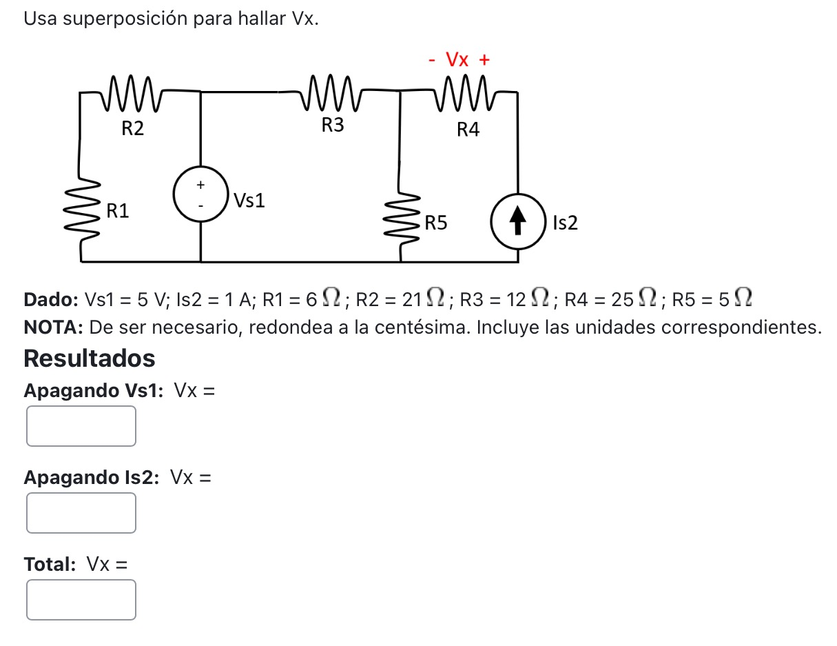 Usa superposición para hallar \( V x \). Dado: Vs1 = \( 5 \mathrm{~V} ; \) Is2 = \( 1 \mathrm{~A} ; \mathrm{R} 1=6 \Omega ; \