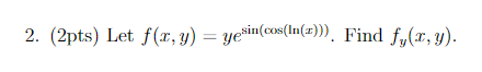 2. (2pts) Let \( f(x, y)=y e^{\sin (\cos (\ln (x)))} \). Find \( f_{y}(x, y) \).