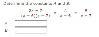 Solved Determine The Constants A And B. 2x - 7 А (x-6)(x - | Chegg.com