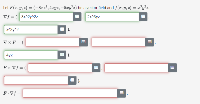 Let \( F(x, y, z)=\left(-8 x z^{2}, 4 x y z,-5 x y^{3} z\right) \) be a vector field and \( f(x, y, z)=x^{3} y^{2} z \).