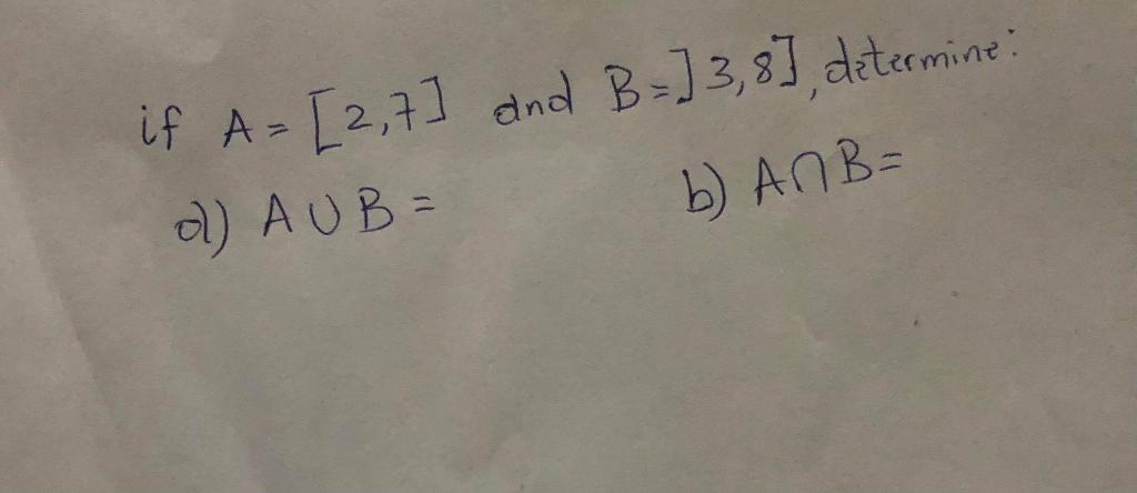 Solved If A= [2,7] And B =] 3,8], Determine: D) AUB= B) ANB= | Chegg.com