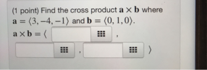 Solved (1 point) Find the cross product a X b where | Chegg.com
