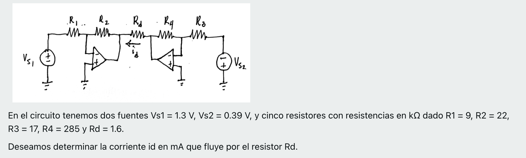 K। . . M M RA R4 ma R, . S Vsi ) Vs. S = - En el circuito tenemos dos fuentes Vs1 = 1.3 V, Vs2 = 0.39 V, y cinco resistores