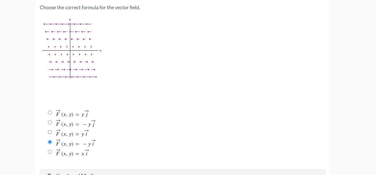 Choose the correct formula for the vector field. \[ \begin{array}{l} \vec{F}(x, y)=y \vec{j} \\ \vec{F}(x, y)=-y \vec{j} \\ \