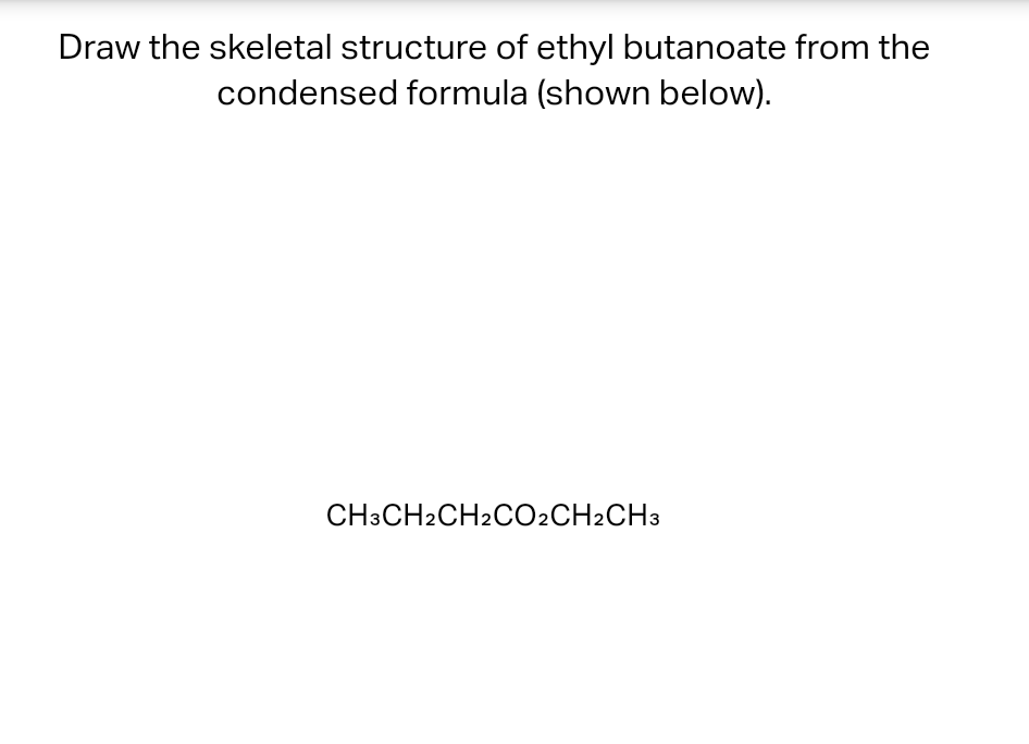 Solved Draw the skeletal structure of ethyl butanoate from