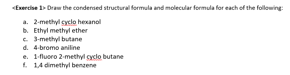 <Exercise 1> Draw the condensed structural formula and molecular formula for each of the following:
a. 2-methyl cyclo hexanol