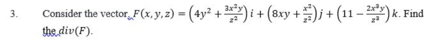 3. Consider the vector \( F(x, y, z)=\left(4 y^{2}+\frac{3 x^{2} y}{z^{2}}\right) i+\left(8 x y+\frac{x^{2}}{z^{2}}\right) j+