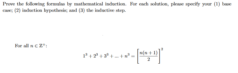 Prove the following formulas by mathematical induction. For each solution, please specify your (1) base case; (2) induction h