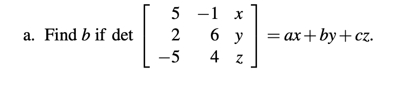 \( \left[\begin{array}{rrr}5 & -1 & x \\ 2 & 6 & y \\ -5 & 4 & z\end{array}\right]=a x+b y+c z \)