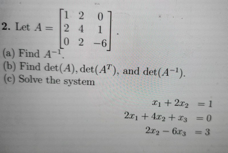 Solved 1 2 0 2. Let A= 2 4 1 0 2 -6 (a) Find A-1 (b) Find | Chegg.com