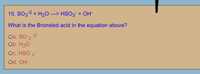 Solved 15 So32 H2o Hso3 Oh What Is The Bronsted Acid