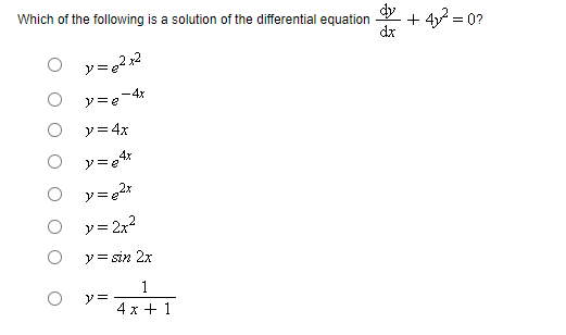 Which of the following is a solution of the differential equation \( \frac{d y}{d x}+4 y^{2}=0 \) ? \[ \begin{array}{l} y=e^{