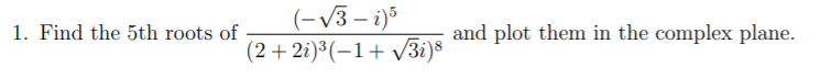 Solved (-V3 – i) 1. Find the 5th roots of and plot them in | Chegg.com