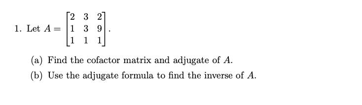 Solved 1. Let A: 2 3 2 39 1 1 1 1 (a) Find the cofactor | Chegg.com