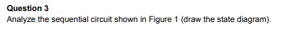 Solved Question 3 Analyze the sequential circuit shown in | Chegg.com