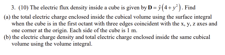 Solved 3. (10) The electric flux density inside a cube is | Chegg.com
