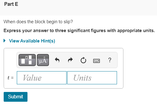 When does the block begin to slip?
Express your answer to three significant figures with appropriate units.