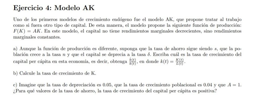 Ejercicio 4: Modelo AK Uno de los primeros modelos de crecimiento endógeno fue el modelo AK, que propone tratar al trabajo co