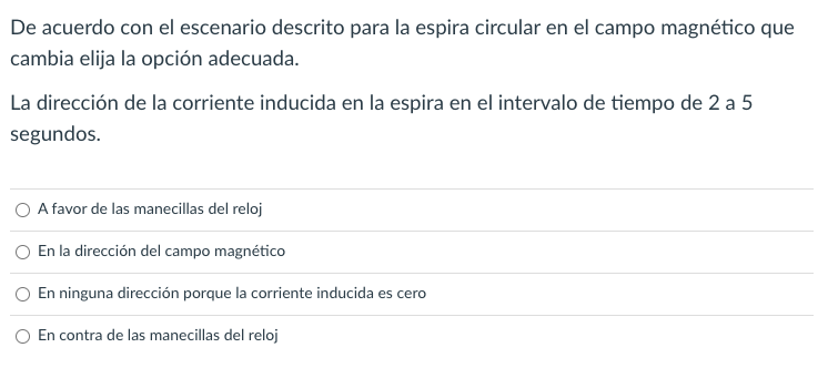 De acuerdo con el escenario descrito para la espira circular en el campo magnético que cambia elija la opción adecuada. La di