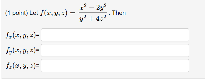 (1 point) Let \( f(x, y, z)=\frac{x^{2}-2 y^{2}}{y^{2}+4 z^{2}} \). Then \[ \begin{array}{l} f_{x}(x, y, z)= \\ f_{y}(x, y, z