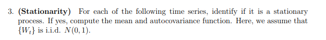 3. (Stationarity) For each of the following time series, identify if it is a stationary process. If yes, compute the mean and