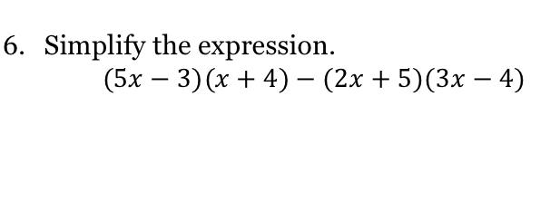 Solved 6. Simplify the expression. (5x−3)(x+4)−(2x+5)(3x−4) | Chegg.com