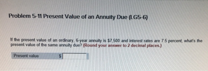 Solved Problem 5-11 Present Value of an Annuity Due (LG5-6) | Chegg.com