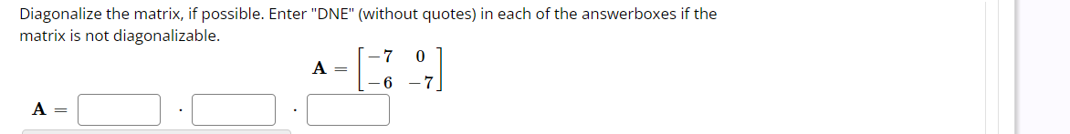 Solved Diagonalize the matrix, if possible. Enter "DNE" | Chegg.com