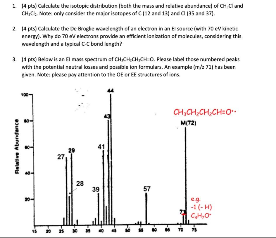 1. (4 pts) Calculate the isotopic distribution (both the mass and relative abundance) of \( \mathrm{CH}_{3} \mathrm{Cl} \) an